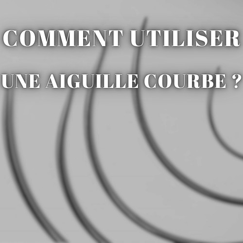 Comment utiliser une aiguille courbe